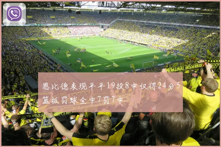 恩比德表现平平19投8中仅得24分5篮板罚球全中7罚7中
